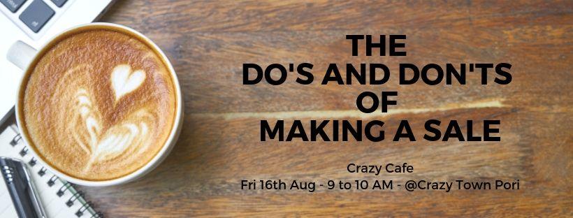 16.8.2019 – Crazy Cafe – The Do’s and Don’ts of Making a Sale